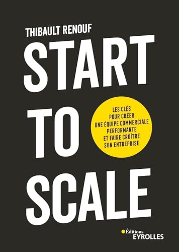 Couverture du livre Start to Scale de Thibault Renouf (Eyrolles 2023), Co-CEO Partoo (croissance 400 K€ → 25 M€ ARR), référence francophone sur le passage start-up → scale-up